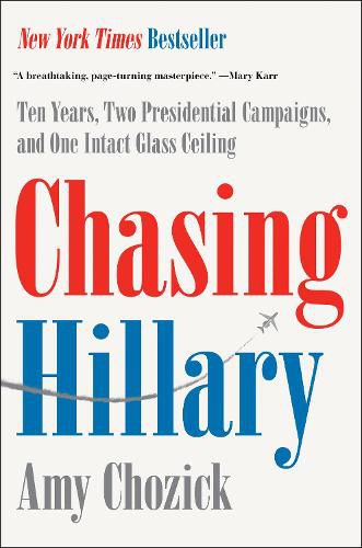 Cover image for Chasing Hillary: A Memoir of Ten Years, Two Presidential Campaigns, and One Intact Glass Ceiling