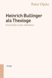 Cover image for Heinrich Bullinger ALS Theologe: Eine Studie Zu Den 'Dekaden