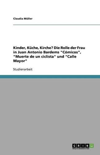 Cover image for Kinder, Kuche, Kirche? Die Rolle der Frau in Juan Antonio Bardems Comicos, Muerte de un ciclista und Calle Mayor