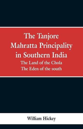 The Tanjore Mahratta Principality in southern India: the land of the Chola, the eden of the south