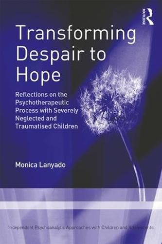 Cover image for Transforming Despair to Hope: Reflections on the Psychotherapeutic Process with Severely Neglected and Traumatised Children