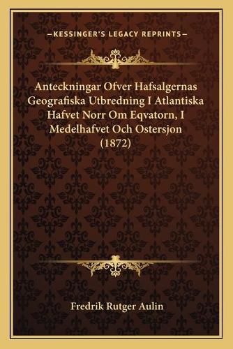 Cover image for Anteckningar Ofver Hafsalgernas Geografiska Utbredning I Atlantiska Hafvet Norr Om Eqvatorn, I Medelhafvet Och Ostersjon (1872)