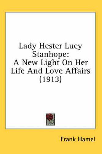 Cover image for Lady Hester Lucy Stanhope: A New Light on Her Life and Love Affairs (1913)