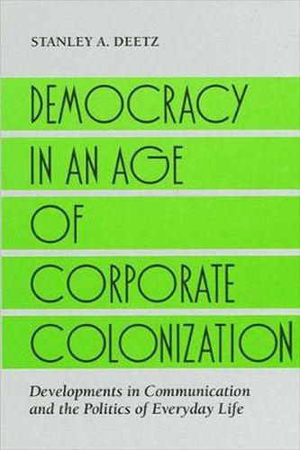 Cover image for Democracy in an Age of Corporate Colonization: Developments in Communication and the Politics of Everyday Life