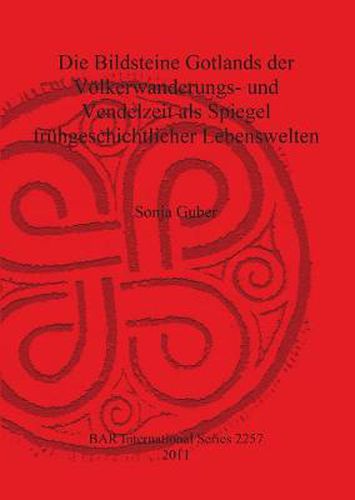 Cover image for Die Bildsteine Gotlands der Voelkerwanderungs- und Vendelzeit als Spiegel fruhgeschichtlicher Lebenswelten