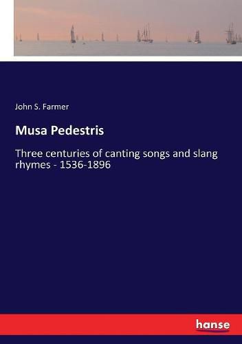 Musa Pedestris: Three centuries of canting songs and slang rhymes - 1536-1896