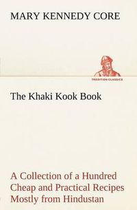 Cover image for The Khaki Kook Book A Collection of a Hundred Cheap and Practical Recipes Mostly from Hindustan