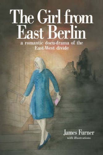 Cover image for The Girl from East Berlin: A Romantic Docu-Drama of the East-West Divide