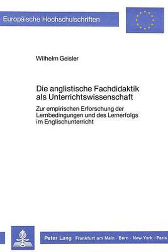 Cover image for Die Anglistische Fachdidaktik ALS Unterrichtswissenschaft:: Zur Empirischen Erforschung Der Lernbedingungen Und Des Lernerfolgs Im Englischunterricht