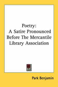 Cover image for Poetry: A Satire Pronounced Before the Mercantile Library Association