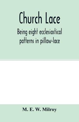 Cover image for Church lace: being eight ecclesiastical patterns in pillow-lace