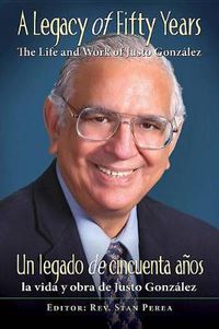 Cover image for A Legacy of Fifty Years: The Life and Work of Justo Gonzalez