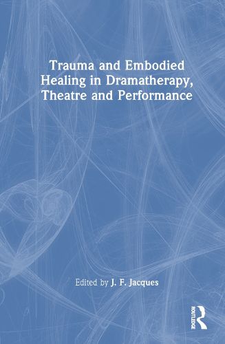 Trauma and Embodied Healing in Dramatherapy, Theatre and Performance