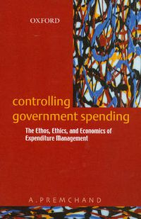 Cover image for Controlling Government Spending: The Ethos, Ethics And Economics Of Expenditure Management