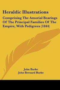 Cover image for Heraldic Illustrations: Comprising the Amorial Bearings of the Principal Families of the Empire, with Pedigrees (1844)