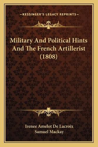 Cover image for Military and Political Hints and the French Artillerist (1808)