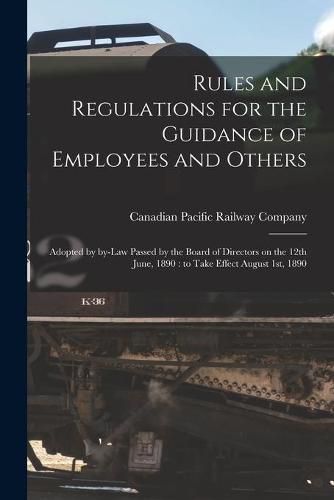 Cover image for Rules and Regulations for the Guidance of Employees and Others [microform]: Adopted by By-law Passed by the Board of Directors on the 12th June, 1890: to Take Effect August 1st, 1890