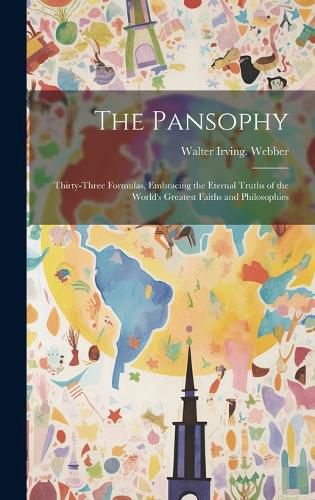 Cover image for The Pansophy; Thirty-three Formulas, Embracing the Eternal Truths of the World's Greatest Faiths and Philosophies