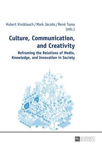 Cover image for Culture, Communication, and Creativity: Reframing the Relations of Media, Knowledge, and Innovation in Society