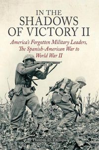 Cover image for In the Shadows of Victory II: America'S Forgotten Military Leaders, the Spanish-American War to World War II