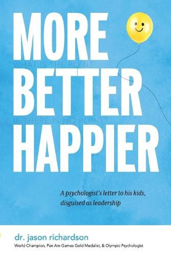 Cover image for More Better Happier: A psychologist's letter to his kids, disguised as leadership