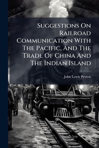 Cover image for Suggestions On Railroad Communication With The Pacific, And The Trade Of China And The Indian Island