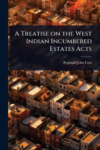Cover image for A Treatise on the West Indian Incumbered Estates Acts