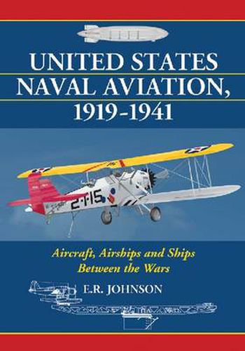 Cover image for United States Naval Aviation, 1919-1941: Aircraft, Airships and Ships Between the Wars