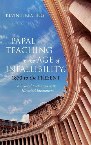 Cover image for Papal Teaching in the Age of Infallibility, 1870 to the Present: A Critical Evaluation with Historical Illustrations