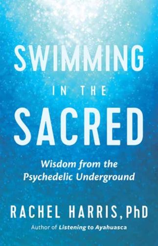 Cover image for Swimming in the Sacred: Women Guides of the Psychedelic Underground