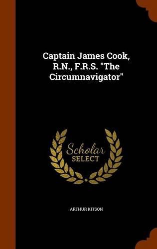 Captain James Cook, R.N., F.R.S. the Circumnavigator