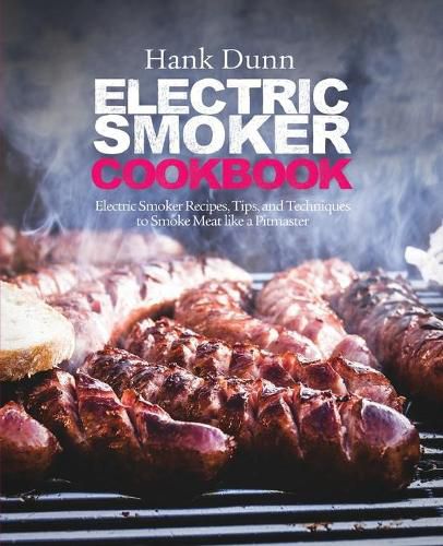 Cover image for Electric Smoker Cookbook: Electric Smoker Recipes, Tips, and Techniques to Smoke Meat like a Pitmaster