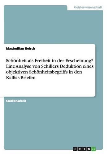 Cover image for Schoenheit als Freiheit in der Erscheinung? Eine kritische Analyse Schillers Deduktion eines objektiven Schoenheitsbegriffs in den Kallias-Briefen