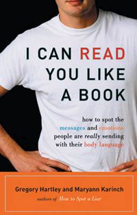 Cover image for I Can Read You Like a Book: How to Spot the Messages and Emotions People are Really Sending with Their Body Language