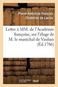 Cover image for Lettre A MM. de l'Academie Francoise, Sur l'Eloge de M. Le Marechal de Vauban