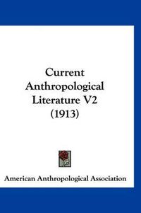 Cover image for Current Anthropological Literature V2 (1913)