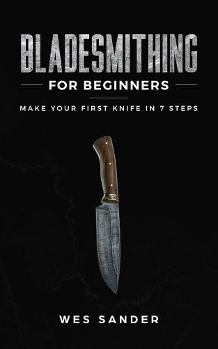 Cover image for Bladesmithing for Beginners: Make Your First Knife in 7 Steps