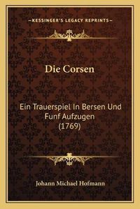 Cover image for Die Corsen: Ein Trauerspiel in Bersen Und Funf Aufzugen (1769)