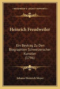 Cover image for Heinrich Freudweiler: Ein Beytrag Zu Den Biographien Schweizerscher Kunstler (1796)