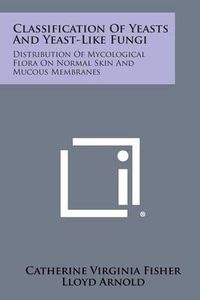 Cover image for Classification of Yeasts and Yeast-Like Fungi: Distribution of Mycological Flora on Normal Skin and Mucous Membranes