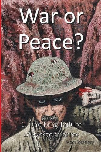 Cover image for War or Peace?: 1. The Long Failure of Western Arms