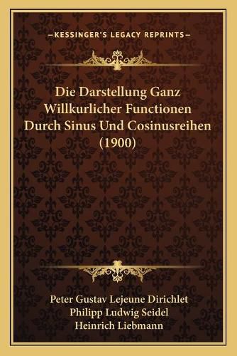 Die Darstellung Ganz Willkurlicher Functionen Durch Sinus Und Cosinusreihen (1900)