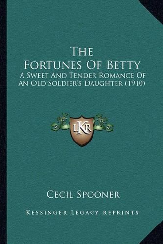 The Fortunes of Betty: A Sweet and Tender Romance of an Old Soldier's Daughter (1910)