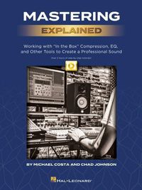 Cover image for Mastering Explained: Working with in the Box Compression, Eq, and Other Tools to Create a Professional Sound