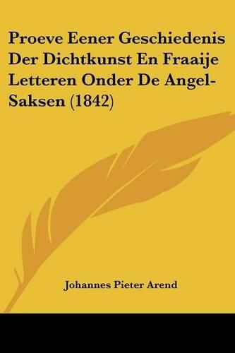 Proeve Eener Geschiedenis Der Dichtkunst En Fraaije Letteren Onder de Angel-Saksen (1842)