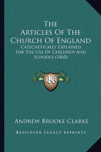 The Articles of the Church of England: Catechetically Explained, for the Use of Children and Schools (1860)