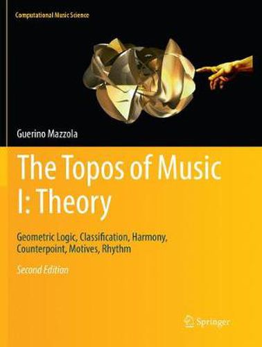 Cover image for The Topos of Music I: Theory: Geometric Logic, Classification, Harmony, Counterpoint, Motives, Rhythm