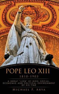 Cover image for Pope Leo XIII 1810-1903: A Great Lion of God: Social, Economic and Political Environment of His Time