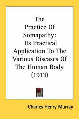The Practice of Somapathy: Its Practical Application to the Various Diseases of the Human Body (1913)