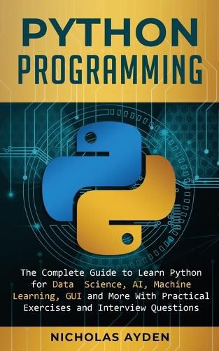 Cover image for Python Programming: The Complete Guide to Learn Python for Data Science, AI, Machine Learning, GUI and More With Practical Exercises and Interview Questions